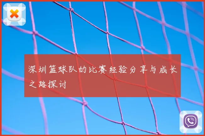 深圳篮球队的比赛经验分享与成长之路探讨