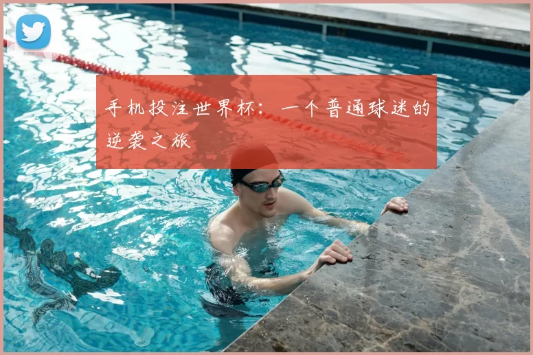 手机投注世界杯:一个普通球迷的逆袭之旅