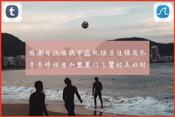 感谢与祝福钱宇淼阮杨吕佳强离队李岳峰租借加盟厦门飞鹭的美好时刻