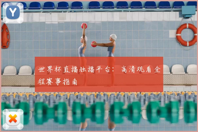 世界杯直播独播平台:高清观看全程赛事指南