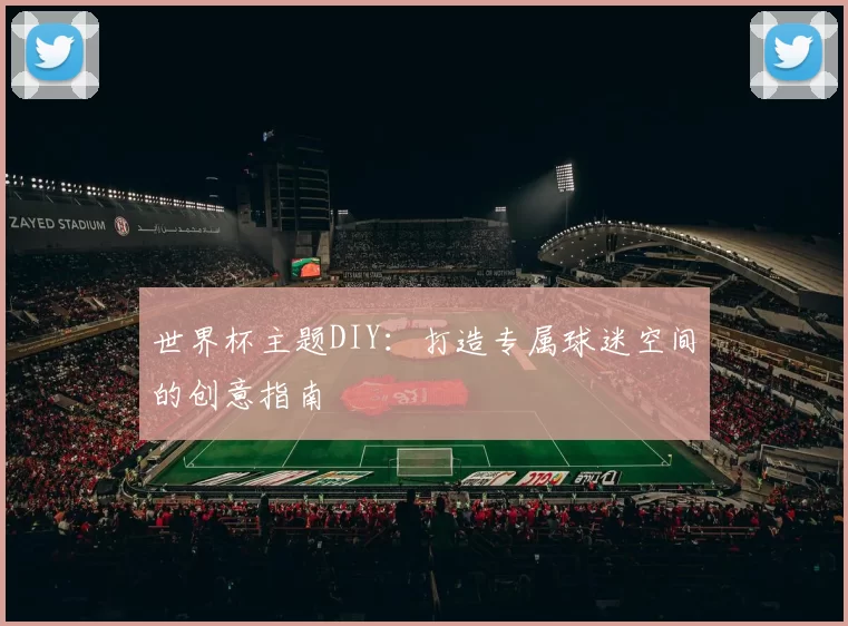 世界杯主题DIY:打造专属球迷空间的创意指南