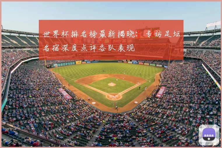 世界杯排名榜最新揭晓：专访足坛名宿深度点评各队表现