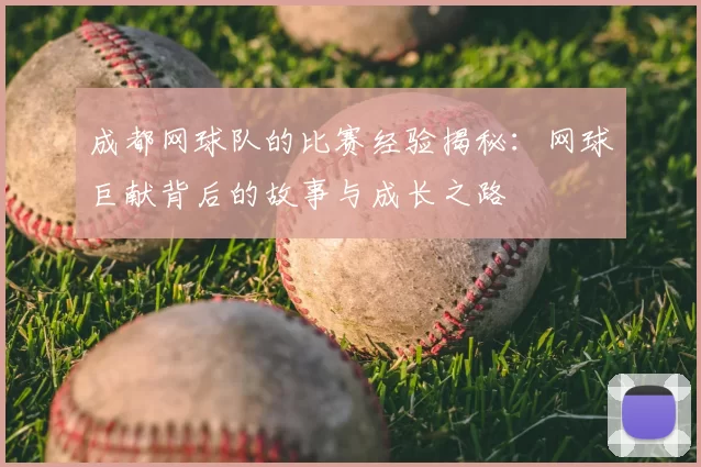 成都网球队的比赛经验揭秘：网球巨献背后的故事与成长之路
