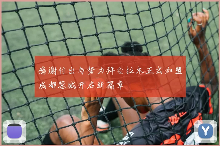 感谢付出与努力拜合拉木正式加盟成都蓉城开启新篇章