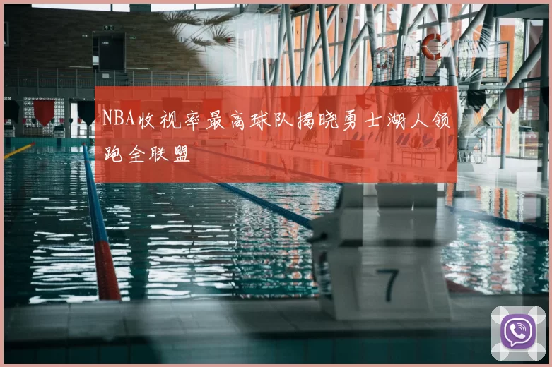 NBA收视率最高球队揭晓勇士湖人领跑全联盟