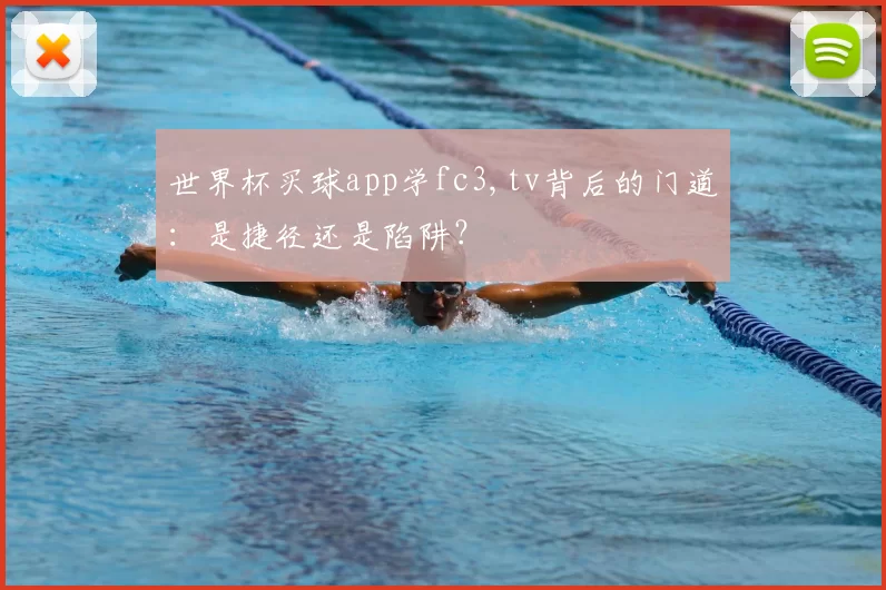 世界杯买球app学fc3,tv背后的门道：是捷径还是陷阱？