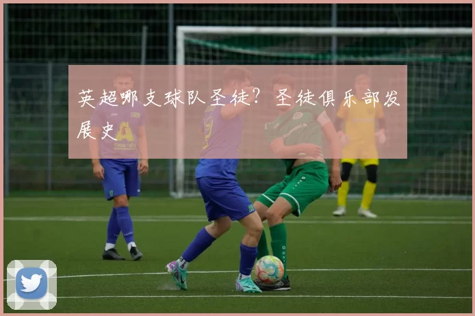 英超哪支球队圣徒？圣徒俱乐部发展史
