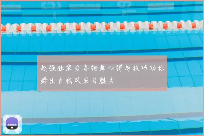 赵强独家分享街舞心得与技巧助你舞出自我风采与魅力
