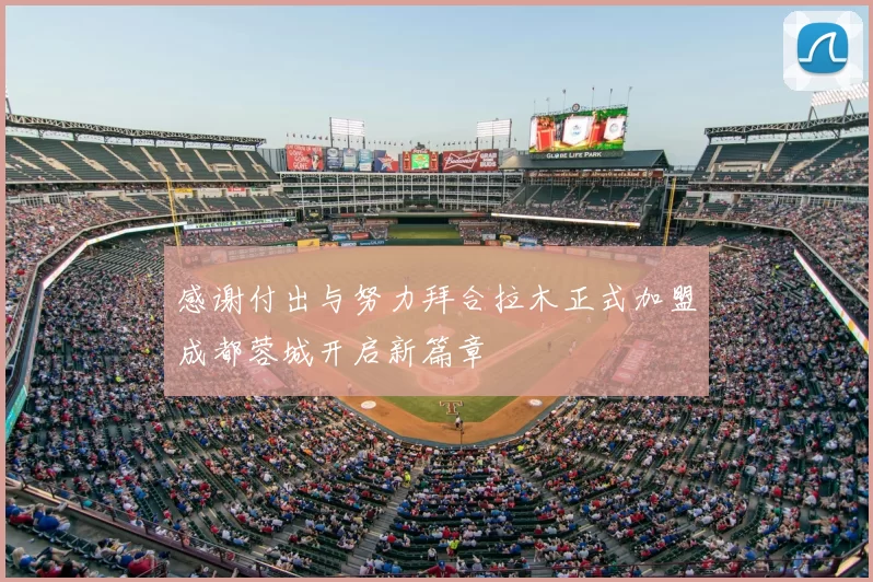 感谢付出与努力拜合拉木正式加盟成都蓉城开启新篇章