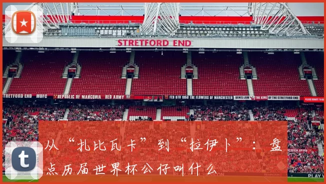 从“扎比瓦卡”到“拉伊卜”：盘点历届世界杯公仔叫什么