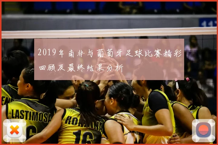 2019年南非与葡萄牙足球比赛精彩回顾及最终结果分析