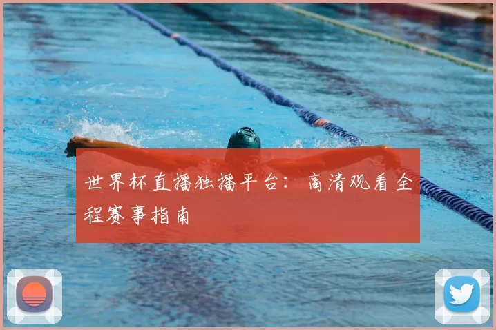 世界杯直播独播平台:高清观看全程赛事指南